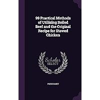 99 Practical Methods of Utilizing Boiled Beef and the Original Recipe for Stewed Chicken 99 Practical Methods of Utilizing Boiled Beef and the Original Recipe for Stewed Chicken Hardcover Paperback