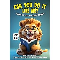Can You Do It Like Me?: A Book of Silly and Smart Animals (Animal Wonders: A Series of Books About Amazing and Adorable Animals) Can You Do It Like Me?: A Book of Silly and Smart Animals (Animal Wonders: A Series of Books About Amazing and Adorable Animals) Paperback