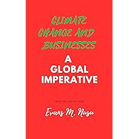 CLIMATE CHANGE AND BUSINESSES: A GLOBAL IMPERATIVE CLIMATE CHANGE AND BUSINESSES: A GLOBAL IMPERATIVE Kindle Paperback
