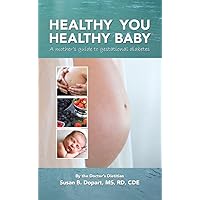 Healthy You, Healthy Baby: A Mother's Guide to Gestational Diabetes by the Doctor's Dietitian Healthy You, Healthy Baby: A Mother's Guide to Gestational Diabetes by the Doctor's Dietitian Kindle Paperback
