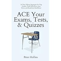 ACE Your Exams, Tests, & Quizzes: 34 Test-Taking Strategies for Top Grades, Time Efficiency, Less Stress, and Academic Excellence (Learning how to Learn)