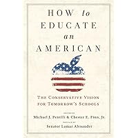 How to Educate an American: The Conservative Vision for Tomorrow's Schools How to Educate an American: The Conservative Vision for Tomorrow's Schools Hardcover Kindle Audible Audiobook Paperback Audio CD