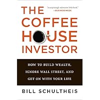 The Coffeehouse Investor: How to Build Wealth, Ignore Wall Street, and Get On with Your Life The Coffeehouse Investor: How to Build Wealth, Ignore Wall Street, and Get On with Your Life Paperback Kindle Hardcover