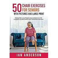 50 Chair Exercises for Seniors with Pictures and Large Print: Relieve Pain, Loss Weight, Improve Balance and Live Longer. 50 Chair Exercises for Seniors with Pictures and Large Print: Relieve Pain, Loss Weight, Improve Balance and Live Longer. Paperback Kindle Hardcover