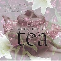 Taking Time for Tea: 15 Seasonal Tea Parties to Soothe the Soul and Celebrate the Spirit Taking Time for Tea: 15 Seasonal Tea Parties to Soothe the Soul and Celebrate the Spirit Hardcover Kindle