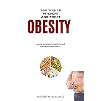 Top Tips to prevent and Treat Obesity : A novel approach to controlling your weight and health Top Tips to prevent and Treat Obesity : A novel approach to controlling your weight and health Kindle Paperback