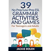 39 No-Prep/Low-Prep ESL Grammar Activities and Games: For Teenagers and Adults (Teaching ESL Grammar and Vocabulary)