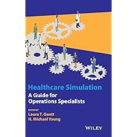 Healthcare Simulation: A Guide for Operations Specialists Healthcare Simulation: A Guide for Operations Specialists Hardcover Kindle