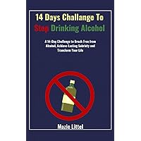 14 Days Challenge To Stop Drinking Alcohol: A 14-Day Challenge to Break Free from Alcohol, Achieve Lasting Sobriety and Transform Your Life