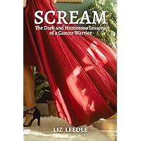 Scream: The Dark and Humorous Lessons of a Cancer Warrior
