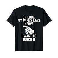 Oh Look My Wife's Last Nerve I Want To Touch it Fun Husband T-Shirt