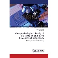 Histopathological Study of Placenta in 2nd &3rd trimester of pregnancy: A Study of Placental Pathology Histopathological Study of Placenta in 2nd &3rd trimester of pregnancy: A Study of Placental Pathology Paperback