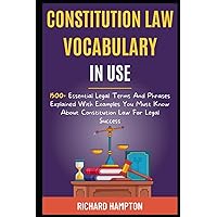 Constitution Law Vocabulary In Use: 1500+ Essential Legal Terms And Phrases Explained With Examples You Must Know About Constitution Law For Legal Success. (Legal Success Secrets) Constitution Law Vocabulary In Use: 1500+ Essential Legal Terms And Phrases Explained With Examples You Must Know About Constitution Law For Legal Success. (Legal Success Secrets) Paperback Kindle Hardcover