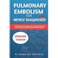PULMONARY EMBOLISM FOR NEWLY DIAGNOSED: Understanding And Managing Life Threatening Blood Clots In The Lungs,The Symptoms,Diagnosed And Treatment. (Healthy Heart Chronicle) PULMONARY EMBOLISM FOR NEWLY DIAGNOSED: Understanding And Managing Life Threatening Blood Clots In The Lungs,The Symptoms,Diagnosed And Treatment. (Healthy Heart Chronicle) Kindle Paperback