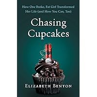 Chasing Cupcakes: How One Broke, Fat Girl Transformed Her Life (and How You Can, Too) Chasing Cupcakes: How One Broke, Fat Girl Transformed Her Life (and How You Can, Too) Paperback Audible Audiobook Kindle Hardcover