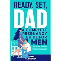 Ready, Set, Dad - A Complete Pregnancy Guide for Men: Simple Baby Hacks, Practical Advice from Experienced Fathers, and Loving Strategies to Support Your Partner Ready, Set, Dad - A Complete Pregnancy Guide for Men: Simple Baby Hacks, Practical Advice from Experienced Fathers, and Loving Strategies to Support Your Partner Paperback Kindle Hardcover