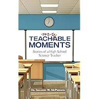My Teachable Moments: Stories of a High School Science Teacher My Teachable Moments: Stories of a High School Science Teacher Paperback Kindle
