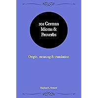 101 German idioms & proverbs: Origin, meaning & translation 101 German idioms & proverbs: Origin, meaning & translation Kindle Paperback