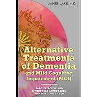 Alternative Treatments of Dementia and Mild Cognitive Impairment (MCI): Safe, effective and affordable approaches and how to use them (Alternative and Integrative Treatments in Mental Health Care) Alternative Treatments of Dementia and Mild Cognitive Impairment (MCI): Safe, effective and affordable approaches and how to use them (Alternative and Integrative Treatments in Mental Health Care) Paperback Kindle