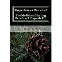 Turpentine as Medicine? The Medicinal Healing Benefits of Terpenic Oil Turpentine as Medicine? The Medicinal Healing Benefits of Terpenic Oil Paperback Kindle