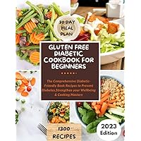 GLUTEN FREE DIABETIC COOKBOOK FOR BEGINNERS: The Comprehensive Diabetic-Friendly Book Recipes to Prevent Diabetes, Strengthen your Wellbeing & Cooking Mastery GLUTEN FREE DIABETIC COOKBOOK FOR BEGINNERS: The Comprehensive Diabetic-Friendly Book Recipes to Prevent Diabetes, Strengthen your Wellbeing & Cooking Mastery Kindle Paperback
