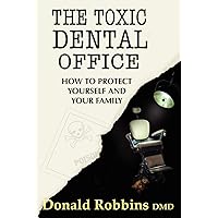 The Toxic Dental Office: How to Protect Yourself and Your Family The Toxic Dental Office: How to Protect Yourself and Your Family Paperback