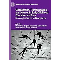 Globalization, Transformation, and Cultures in Early Childhood Education and Care: Reconceptualization and Comparison (Critical Cultural Studies of Childhood) Globalization, Transformation, and Cultures in Early Childhood Education and Care: Reconceptualization and Comparison (Critical Cultural Studies of Childhood) Kindle Hardcover Paperback