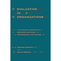 Evaluation in Organizations: A Systematic Approach to Enhancing Learning, Performance, and Change Evaluation in Organizations: A Systematic Approach to Enhancing Learning, Performance, and Change Paperback Kindle Hardcover