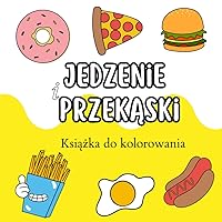 Książka do kolorowania Jedzenie i Przekąski: 40 Duże, Wyraziste i Proste Projekty Dla Dorosłych i Dzieci (Polish Edition)