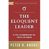 The Eloquent Leader: 10 Proven Steps to Communication That Propels You Forward (Speak for Success) The Eloquent Leader: 10 Proven Steps to Communication That Propels You Forward (Speak for Success) Paperback Kindle