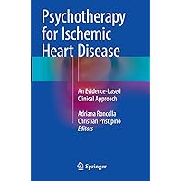 Psychotherapy for Ischemic Heart Disease: An Evidence-based Clinical Approach Psychotherapy for Ischemic Heart Disease: An Evidence-based Clinical Approach Paperback Kindle Hardcover