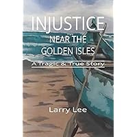 Injustice Near the Golden Isles: A Tragic and True Story Injustice Near the Golden Isles: A Tragic and True Story Paperback Kindle