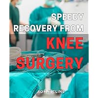 Speedy Recovery from Knee Surgery: Unlocking Quick Rehabilitation Secrets for Your Knee Surgery Success