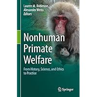 Nonhuman Primate Welfare: From History, Science, and Ethics to Practice Nonhuman Primate Welfare: From History, Science, and Ethics to Practice Kindle Hardcover