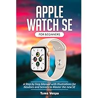 Apple Watch SE For Beginners: A Step by Step Manual with Illustrations for Newbies and Seniors to Master the new SE Apple Watch SE For Beginners: A Step by Step Manual with Illustrations for Newbies and Seniors to Master the new SE Paperback Kindle Hardcover