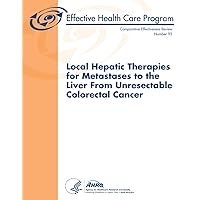Local Hepatic Therapies for Metastases to the Liver From Unresectable Colorectal Cancer: Comparative Effectiveness Review Number 93