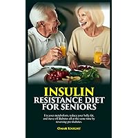 INSULIN RESISTANCE DIET FOR SENIORS: Fix your metabolism, reduce your belly fat, and stave off diabetes all at the same time by reversing pre-diabetes. INSULIN RESISTANCE DIET FOR SENIORS: Fix your metabolism, reduce your belly fat, and stave off diabetes all at the same time by reversing pre-diabetes. Paperback Kindle