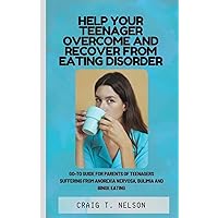 Help Your Teenager Overcome and Recover from Eating Disorder: Go-to Guide for Parents of Teenagers Suffering from Anorexia Nervosa, Bulimia and Binge Eating Help Your Teenager Overcome and Recover from Eating Disorder: Go-to Guide for Parents of Teenagers Suffering from Anorexia Nervosa, Bulimia and Binge Eating Kindle Paperback