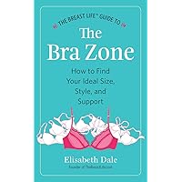 The Breast Life™ Guide to The Bra Zone: How to Find Your Ideal Size, Style, and Support The Breast Life™ Guide to The Bra Zone: How to Find Your Ideal Size, Style, and Support Kindle Paperback
