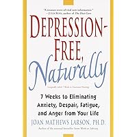Depression-Free, Naturally: 7 Weeks to Eliminating Anxiety, Despair, Fatigue, and Anger from Your Life Depression-Free, Naturally: 7 Weeks to Eliminating Anxiety, Despair, Fatigue, and Anger from Your Life Paperback Kindle Hardcover