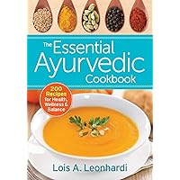 The Essential Ayurvedic Cookbook: 200 Recipes for Health, Wellness and Balance The Essential Ayurvedic Cookbook: 200 Recipes for Health, Wellness and Balance Paperback