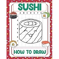How To Draw Sushi: Learn to Draw Step-by-Step With Drawing Tutorials For Kids And Beginners