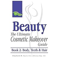 Beauty: The Ultimate Cosmetic Makeover Guide: Book 2: Body, Teeth & Hair Beauty: The Ultimate Cosmetic Makeover Guide: Book 2: Body, Teeth & Hair Paperback