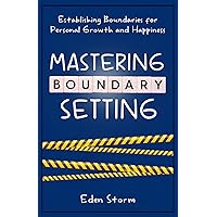 Mastering Boundary Setting: Establishing Boundaries for Personal Growth and Happiness (Mindset Mastery Manuals) Mastering Boundary Setting: Establishing Boundaries for Personal Growth and Happiness (Mindset Mastery Manuals) Paperback Kindle Hardcover