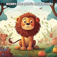 Bobby the Lion's Adventure: Embracing Friendship and Finding True Roar! (Books for Kids) (Children's books)