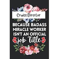 Cruise Director Gift : Because Badass Miracle Worker isn't an Job Title: A perfect Appreciations gift Lined notebook journal Cute Thank you Birthday and Retirement presents for Cruise Director