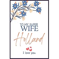 To My Super Wife Holland I Love You: Personalized Diary for Wife - Gift for Woman, Gift from Husband, Wife apperciation day Gift