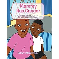 Mommy Has Cancer: What I Learned about Cancer, and How I Helped My Mommy Mommy Has Cancer: What I Learned about Cancer, and How I Helped My Mommy Hardcover Kindle Paperback