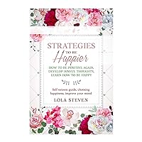 STRATEGIES TO BE HAPPIER: HOW TO BE POSITIVE AGAIN, DEVELOP JOYFUL THOUGHTS, LEARN HOW TO BE HAPPY: Self-esteem guide, choosing happiness, improve your mood (self-help Necklace)