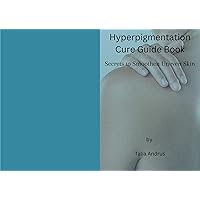 Hyperpigmentation Cure Guide Book: Secrets to Smoothen Uneven Skin Hyperpigmentation Cure Guide Book: Secrets to Smoothen Uneven Skin Kindle Paperback